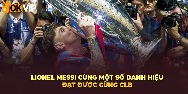 Lionel Messi cùng một số danh hiệu đạt được cùng CLB