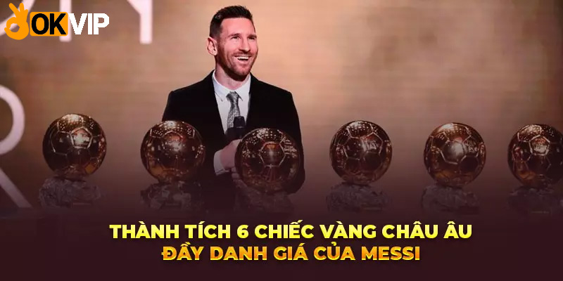 Thành tích 6 chiếc vàng châu Âu đầy danh giá của Messi