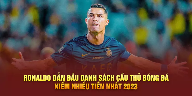 Ronaldo dẫn đầu danh sách cầu thủ bóng đá kiếm nhiều tiền nhất 2023