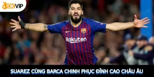 Suarez cùng Barca chinh phục đỉnh cao châu Âu